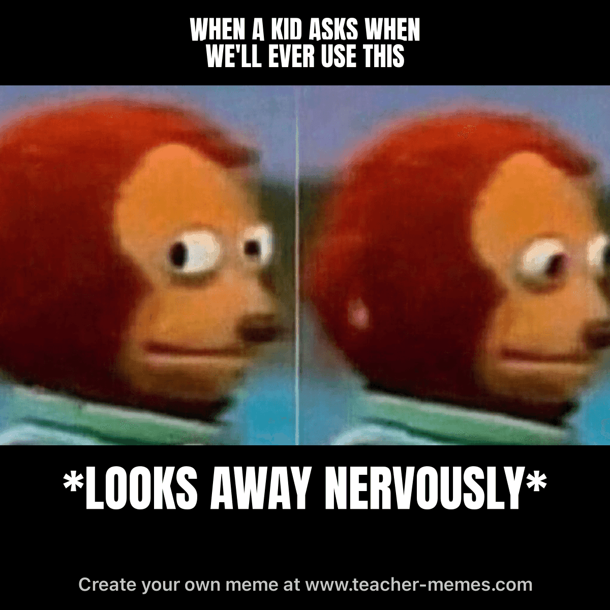 WHEN A KID ASKS WHEN WE'LL EVER USE THIS / *LOOKS AWAY NERVOUSLY*