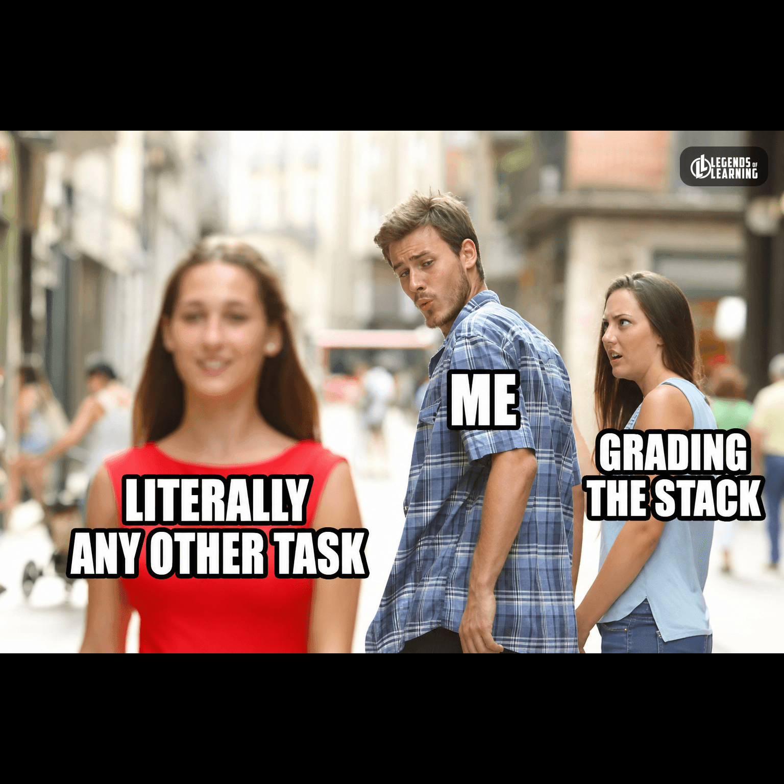 LITERALLY ANY OTHER TASK / ME / GRADING THE STACK