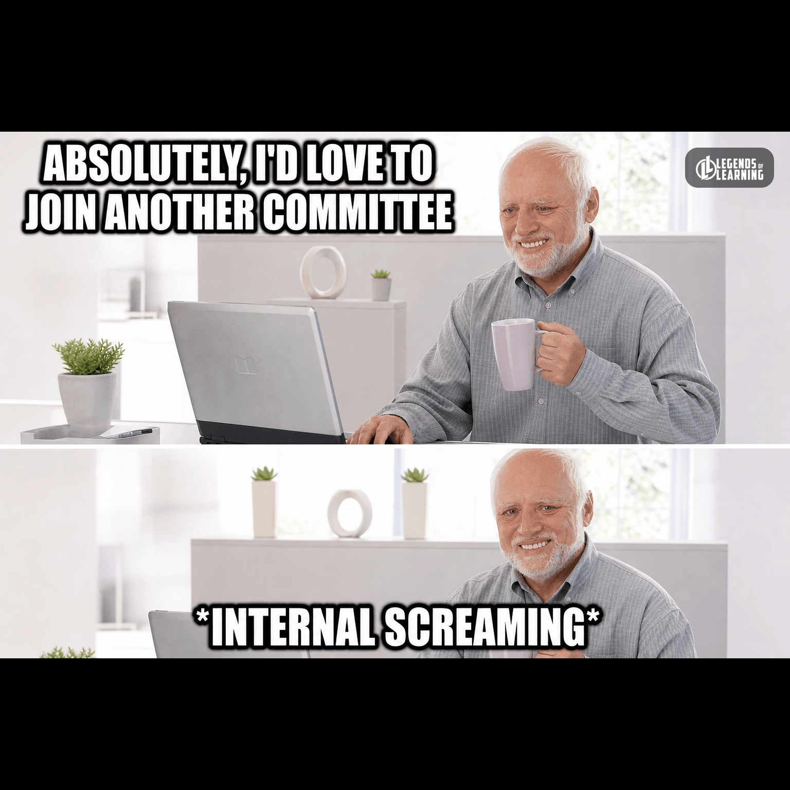 ABSOLUTELY, I'D LOVE TO JOIN ANOTHER COMMITTEE / *INTERNAL SCREAMING*
