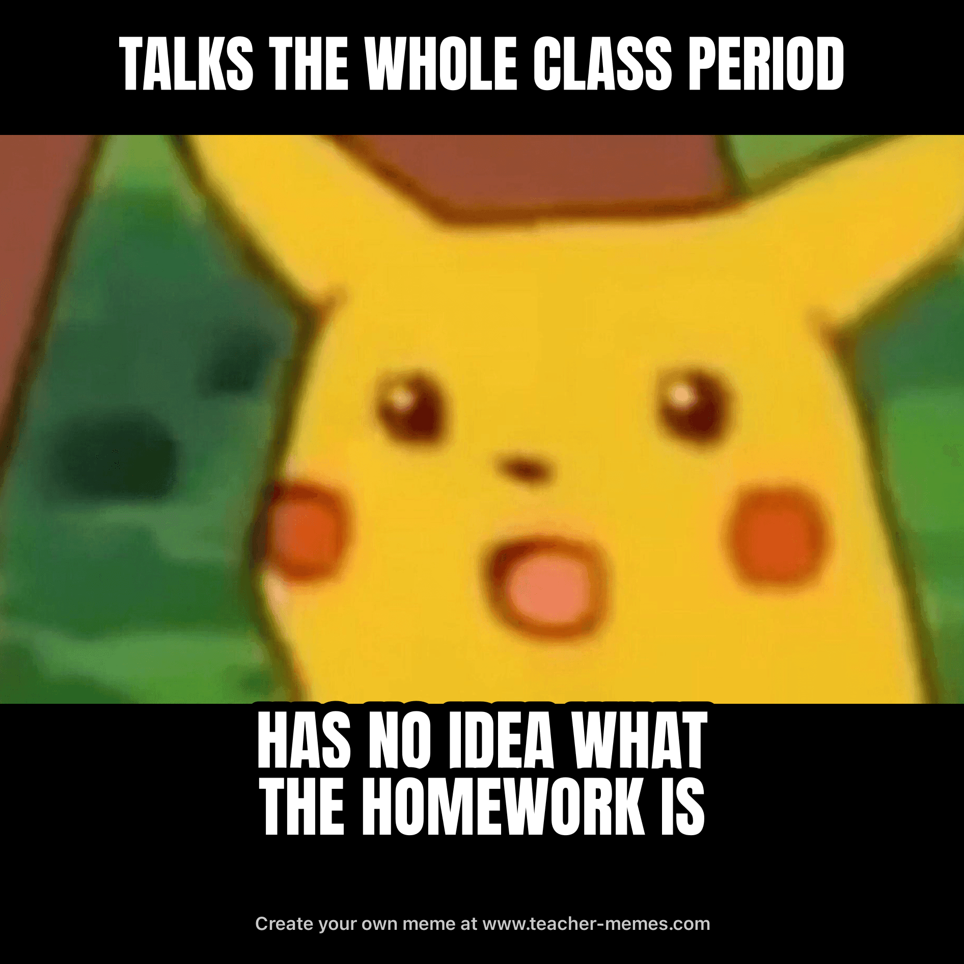 TALKED ALL PERIOD / NO IDEA WHAT THE HOMEWORK IS