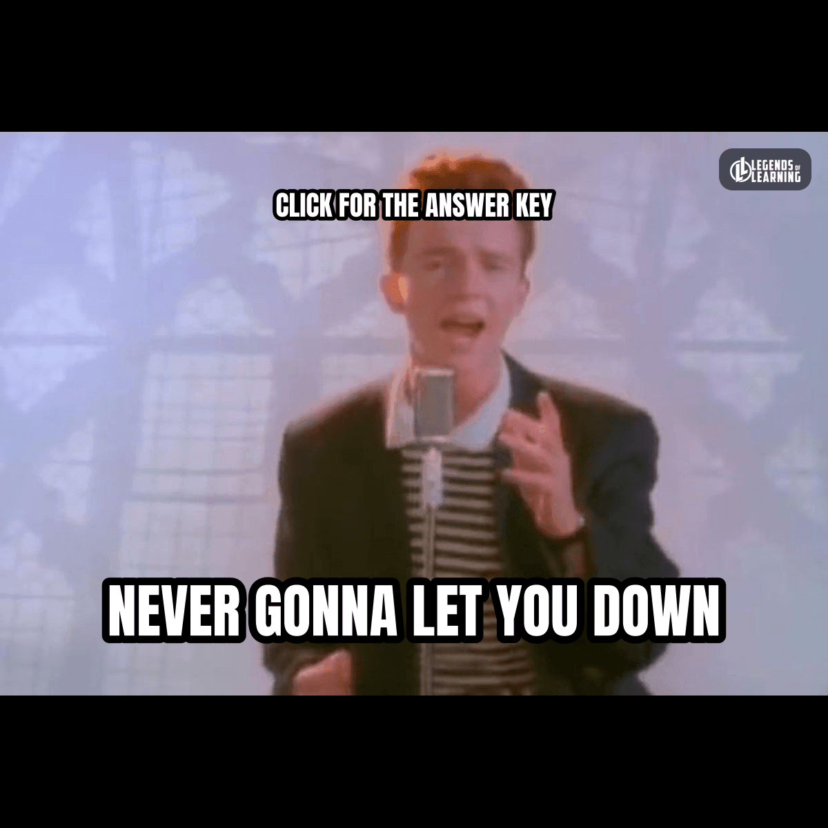 CLICK FOR THE ANSWER KEY / NEVER GONNA LET YOU DOWN