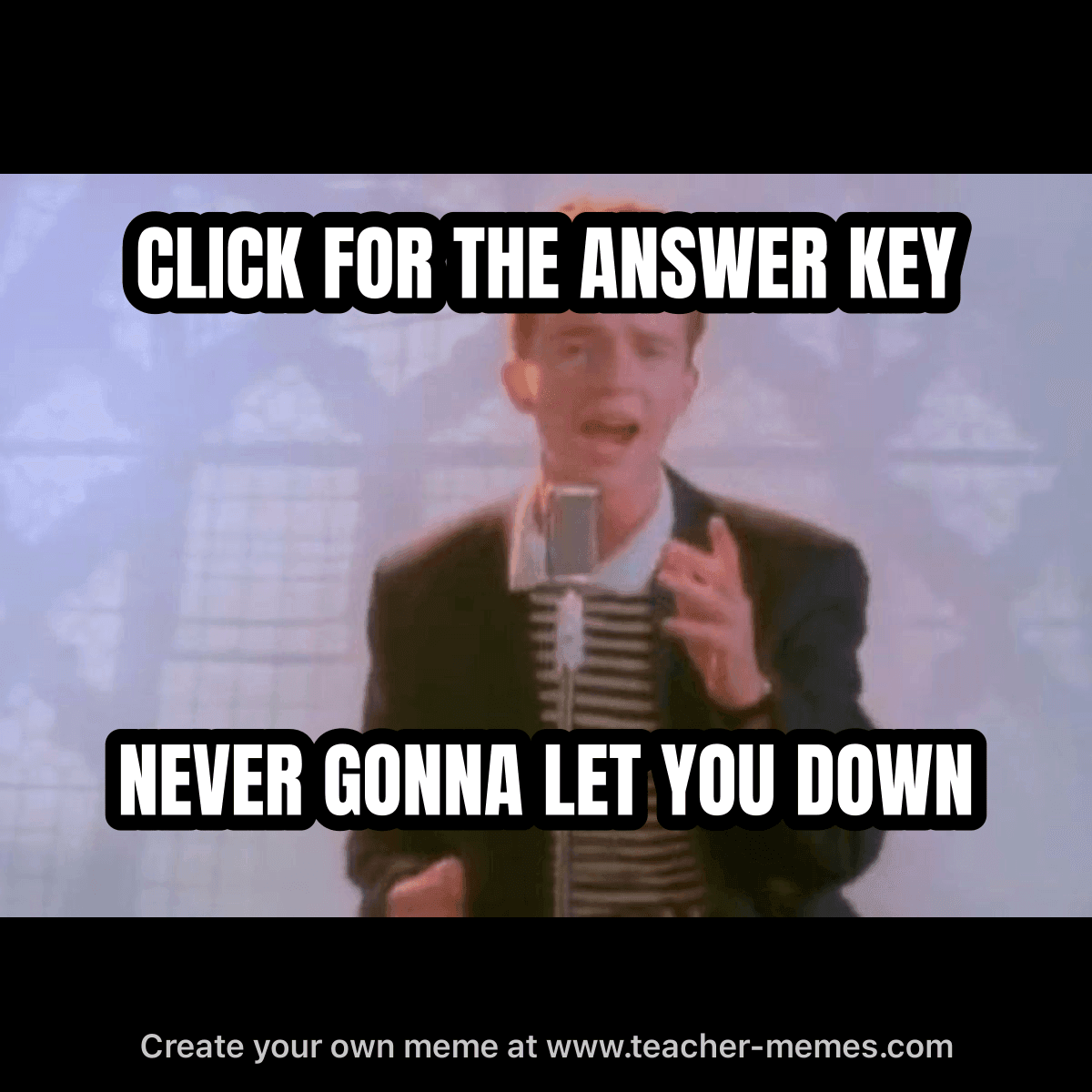 CLICK FOR THE ANSWER KEY / NEVER GONNA LET YOU DOWN