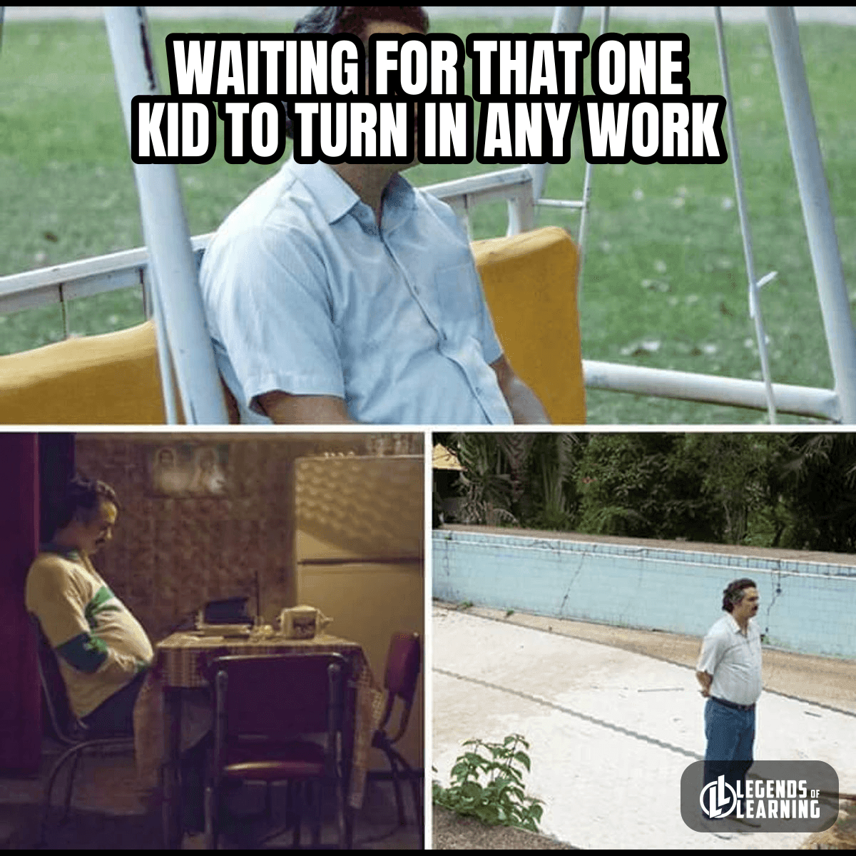 WAITING FOR THAT ONE KID TO TURN IN ANY WORK
