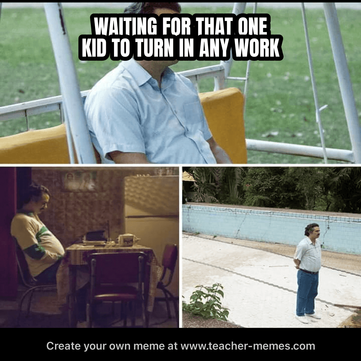 WAITING FOR THAT ONE KID TO TURN IN ANY WORK