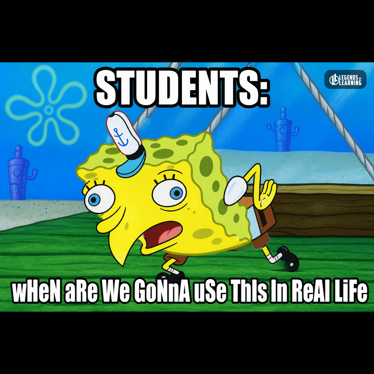 STUDENTS: / wHeN aRe We GoNnA uSe ThIs In ReAl LiFe