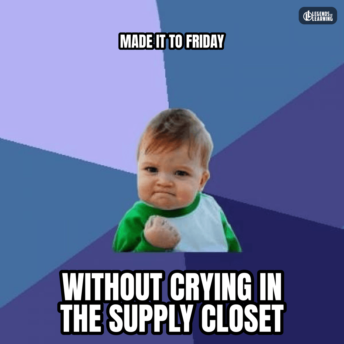 MADE IT TO FRIDAY / WITHOUT CRYING IN THE SUPPLY CLOSET