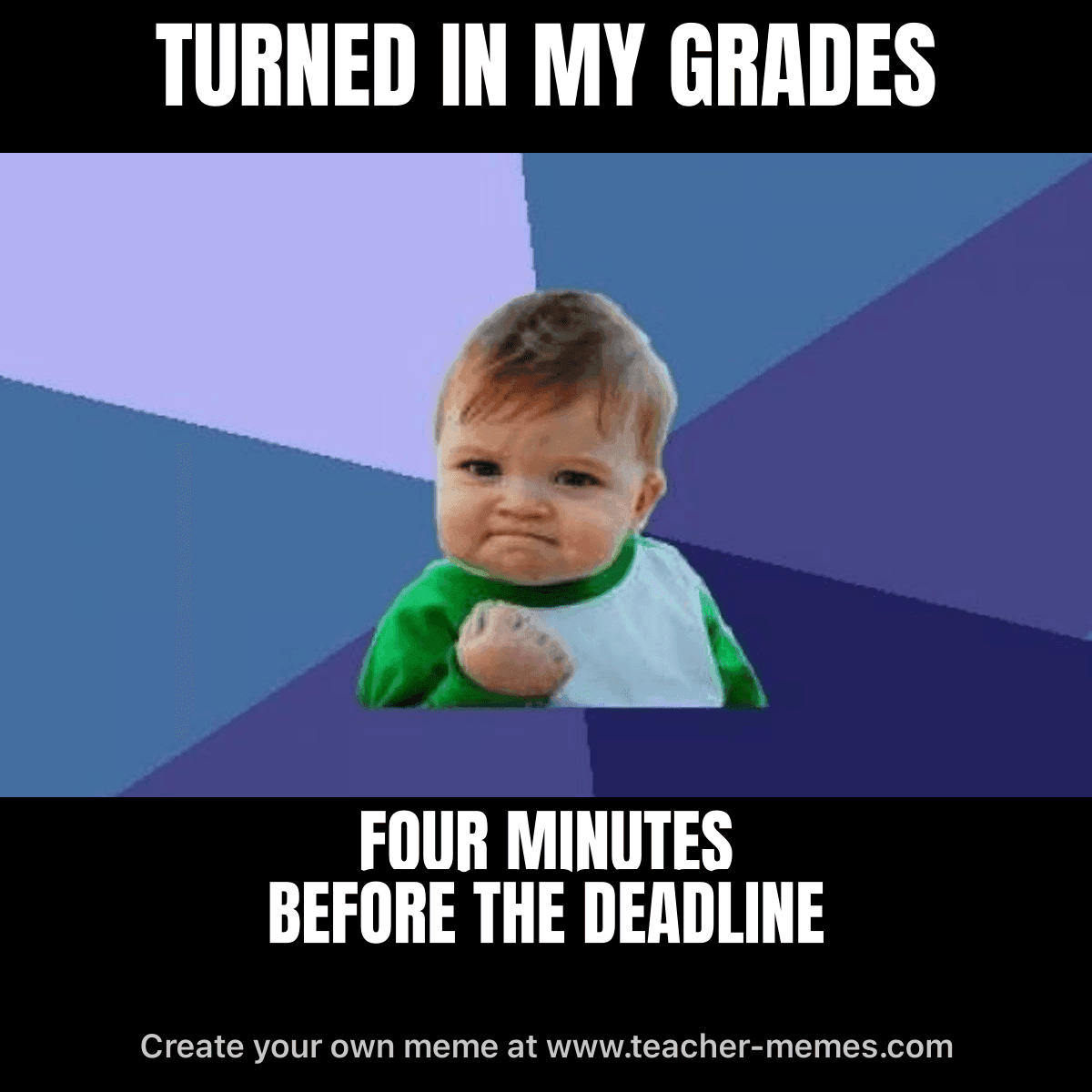 TURNED IN MY GRADES / FOUR MINUTES BEFORE THE DEADLINE