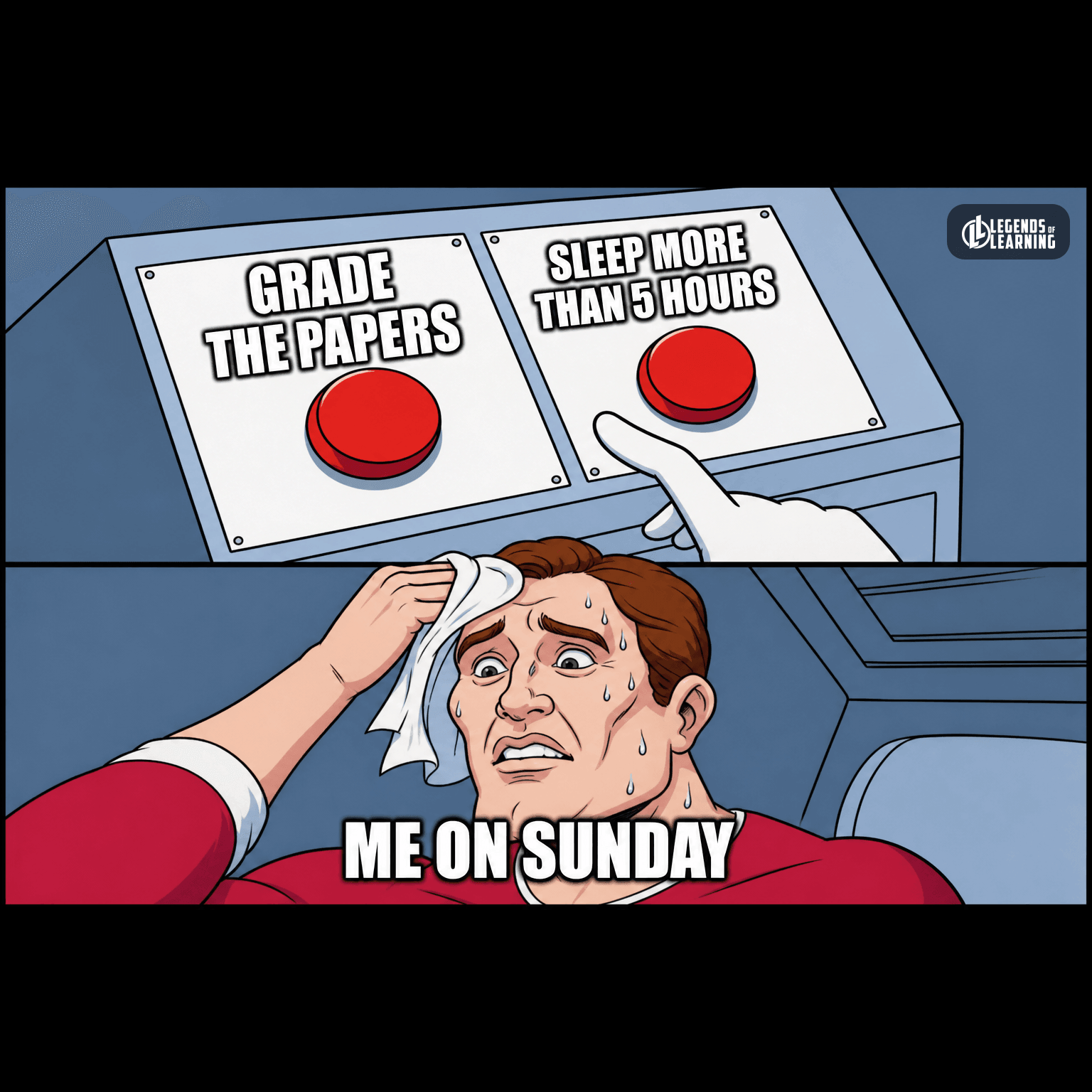 GRADE THE PAPERS / SLEEP MORE THAN 5 HOURS / ME ON SUNDAY